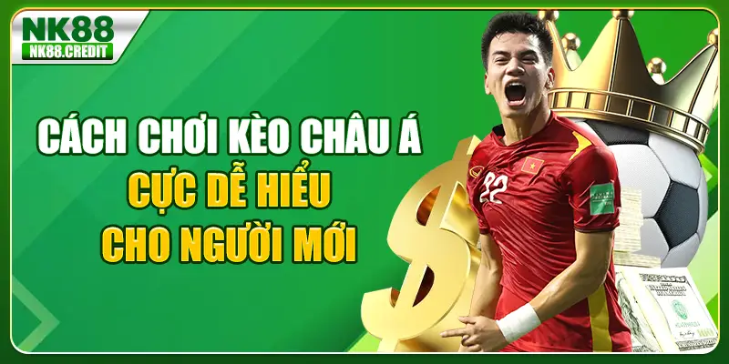 Cách chơi kèo châu á cực dễ hiểu cho người mới