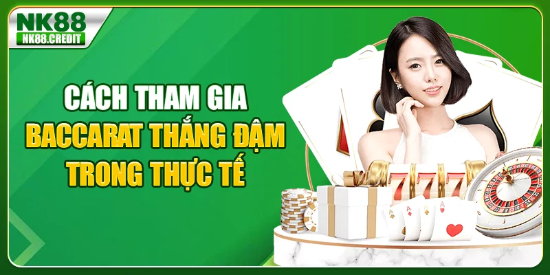 Cách tham gia Baccarat thắng đậm trong thực tế