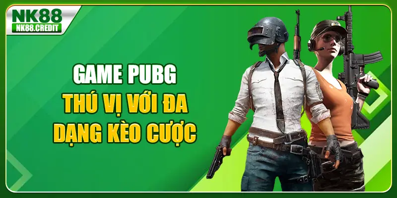 Game PUBG thú vị với đa dạng kèo cược