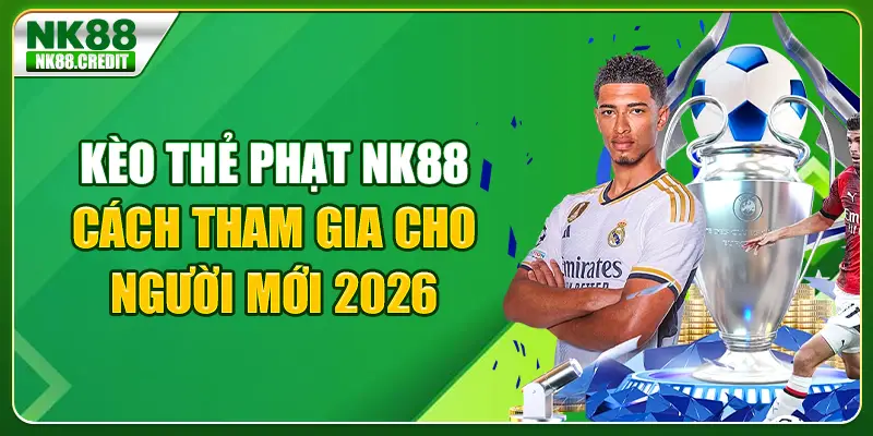 Kèo thẻ phạt Nk88