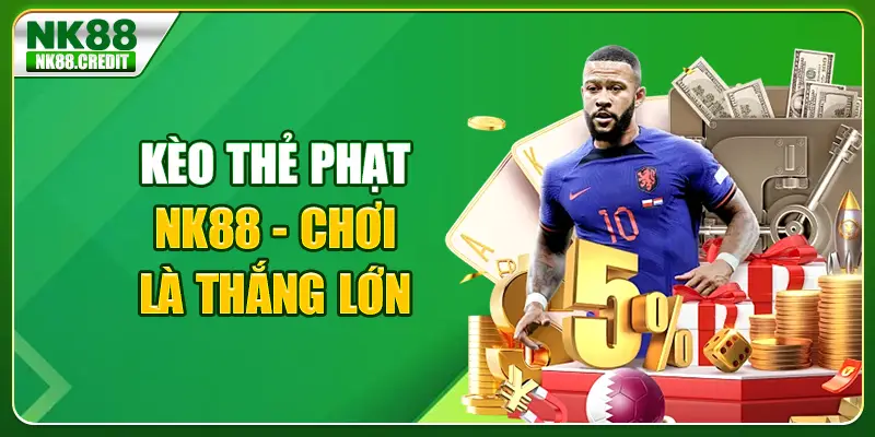 Kèo thẻ phạt NK88 - Chơi là thắng lớn