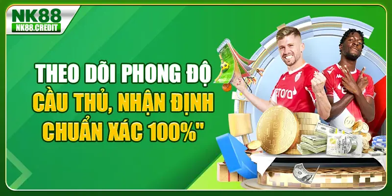 Theo dõi phong độ cầu thủ, nhận định chuẩn xác 100%