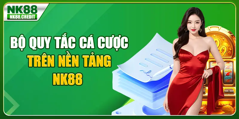 Bộ quy tắc cá cược trên nền tảng NK88