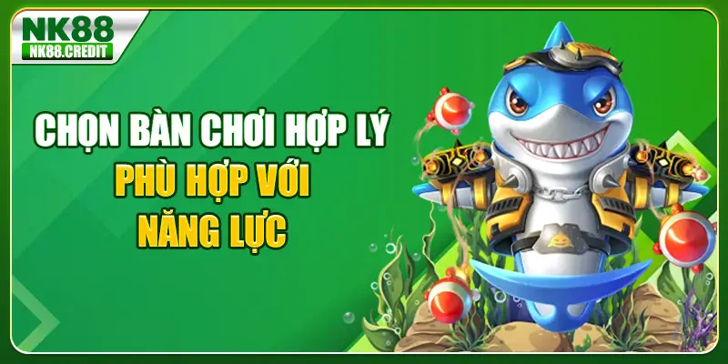 Chọn bàn chơi hợp lý - Phù hợp với năng lực
