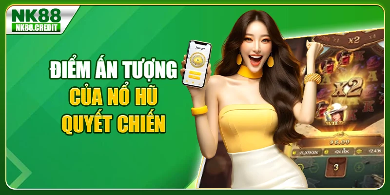 Điểm ấn tượng của nổ hũ Quyết Chiến