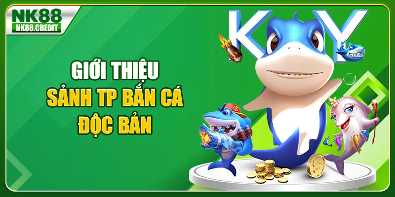 Giới thiệu sảnh TP bắn cá độc bản