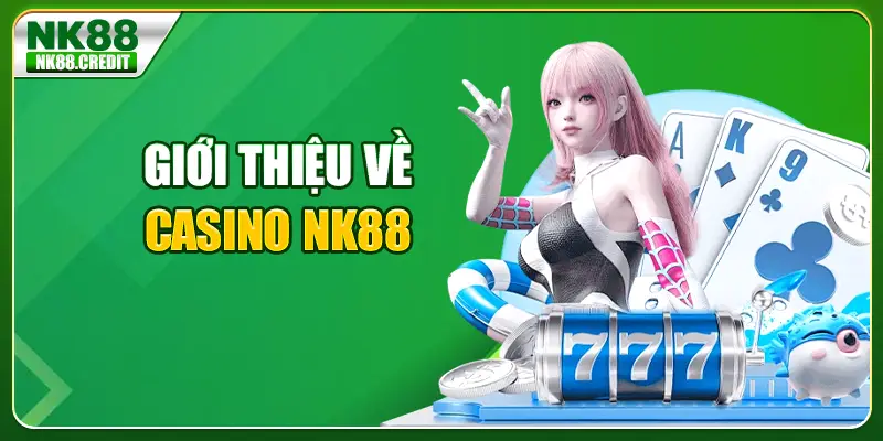 Giới thiệu về casino NK88