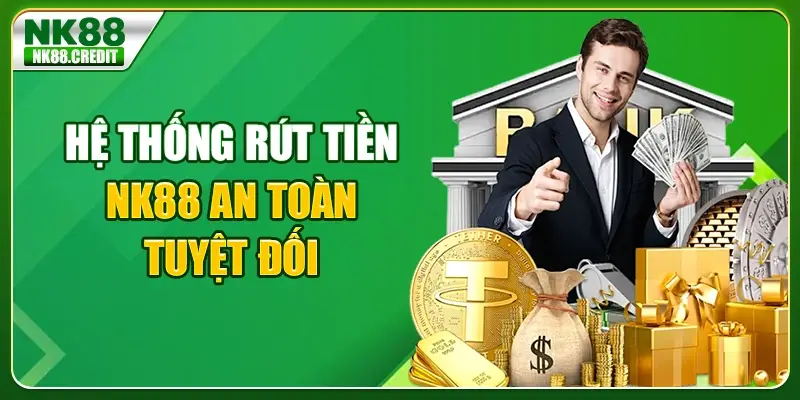 Hệ thống rút tiền NK88 an toàn tuyệt đối