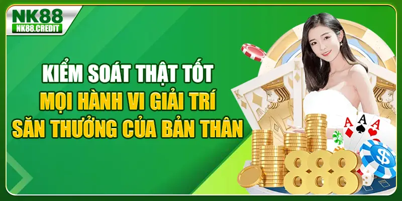 Kiểm soát thật tốt mọi hành vi giải trí săn thưởng của bản thân