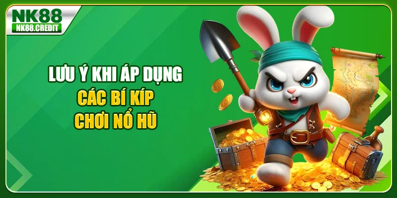 Lưu ý khi áp dụng các bí kíp chơi nổ hũ