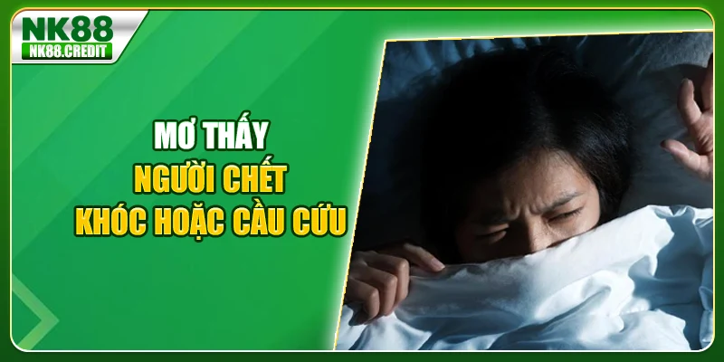 Mơ thấy người chết khóc hoặc cầu cứu