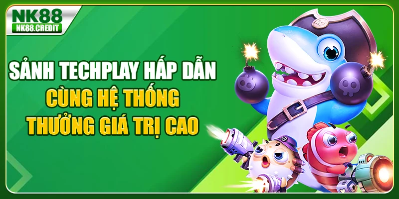 Sảnh Techplay hấp dẫn cùng hệ thống thưởng giá trị cao