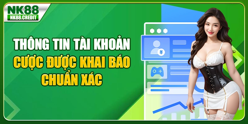 Thông tin tài khoản cược được khai báo chuẩn xác