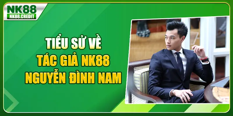 Tiểu sử về tác giả Nk88 Nguyễn Đình Nam