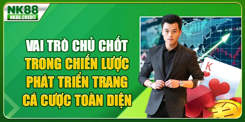 Vai trò chủ chốt trong chiến lược phát triển trang cá cược toàn diện