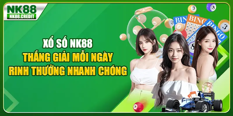 Xổ số Nk88 thắng giải mỗi ngày rinh thưởng nhanh chóng